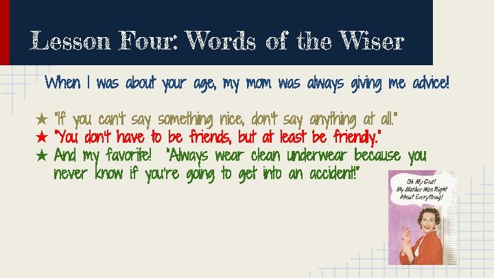 Lesson Four: Words of the Wiser When I was about your age, my mom