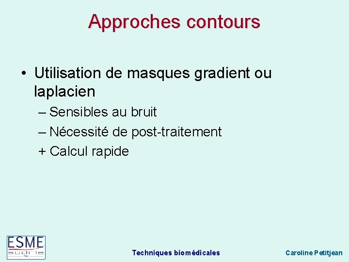 Approches contours • Utilisation de masques gradient ou laplacien – Sensibles au bruit –