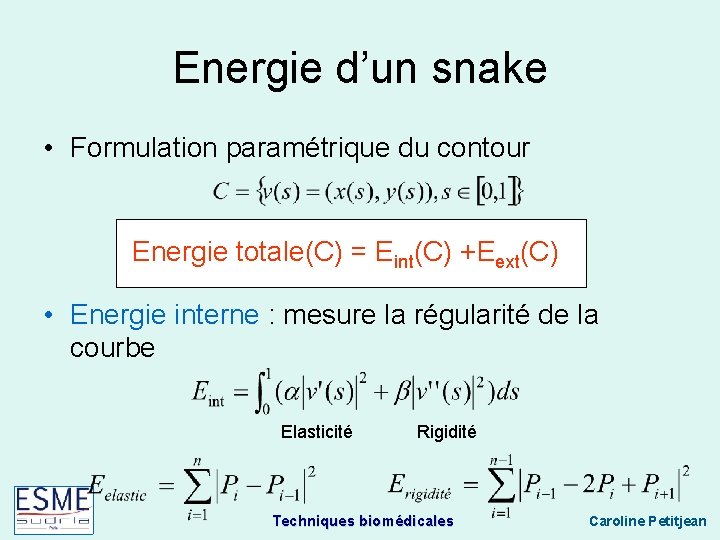 Energie d’un snake • Formulation paramétrique du contour Energie totale(C) = Eint(C) +Eext(C) •