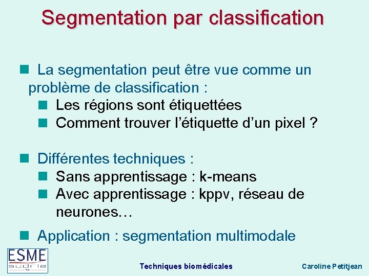 Segmentation par classification La segmentation peut être vue comme un problème de classification :
