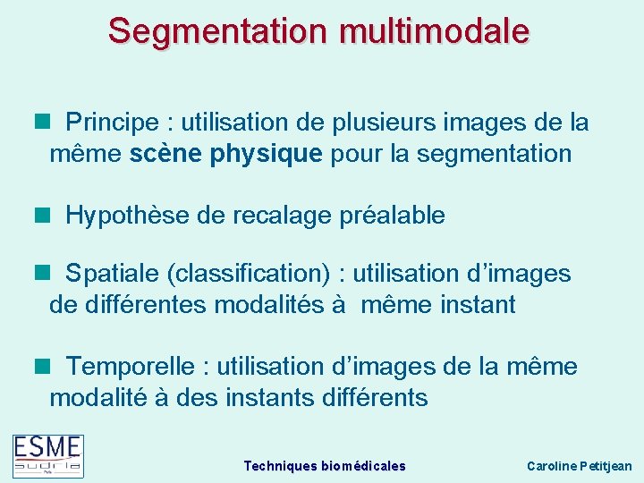 Segmentation multimodale Principe : utilisation de plusieurs images de la même scène physique pour