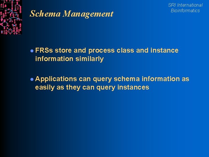 Schema Management SRI International Bioinformatics l FRSs store and process class and instance information