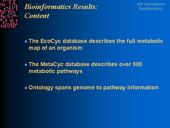 Bioinformatics Results: Content SRI International Bioinformatics l The Eco. Cyc database describes the full