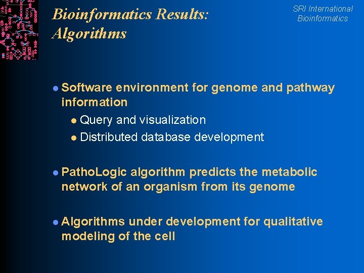 Bioinformatics Results: Algorithms SRI International Bioinformatics l Software environment for genome and pathway information