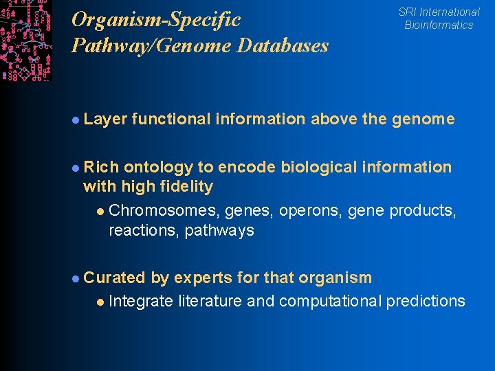 Organism-Specific Pathway/Genome Databases l Layer SRI International Bioinformatics functional information above the genome l