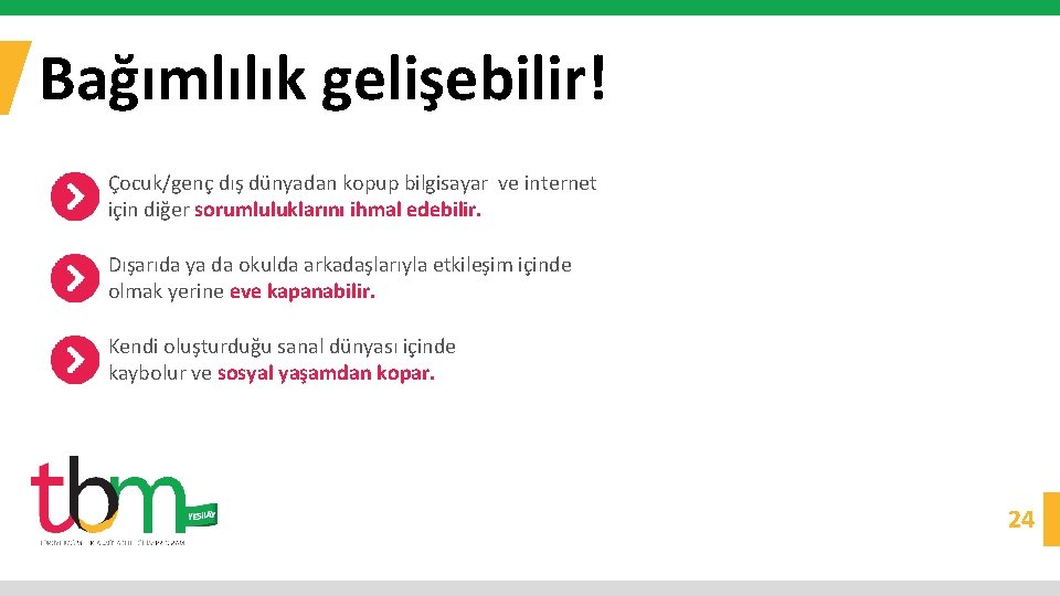 Bağımlılık gelişebilir! Çocuk/genç dış dünyadan kopup bilgisayar ve internet için diğer sorumluluklarını ihmal edebilir.