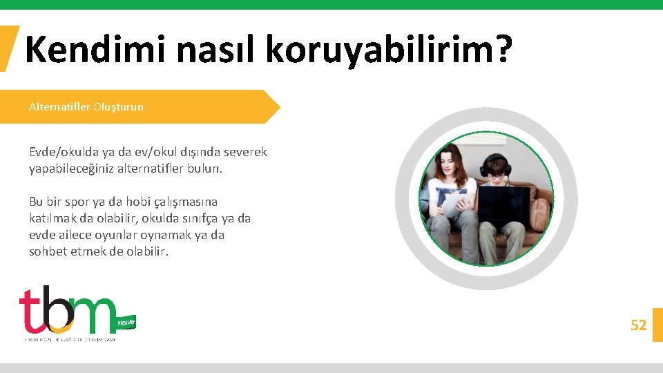 Kendimi nasıl koruyabilirim? Alternatifler Oluşturun Evde/okulda ya da ev/okul dışında severek yapabileceğiniz alternatifler bulun.