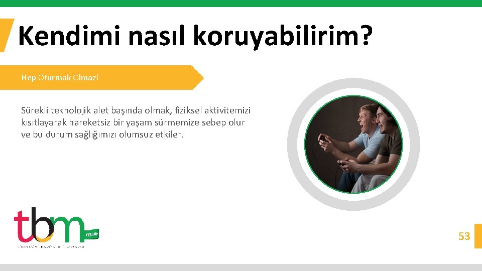 Kendimi nasıl koruyabilirim? Hep Oturmak Olmaz! Sürekli teknolojik alet başında olmak, fiziksel aktivitemizi kısıtlayarak