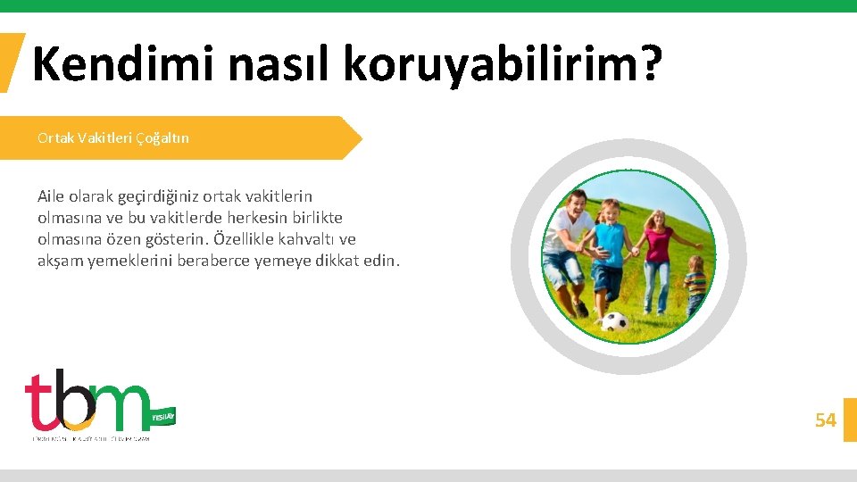 Kendimi nasıl koruyabilirim? Ortak Vakitleri Çoğaltın Aile olarak geçirdiğiniz ortak vakitlerin olmasına ve bu