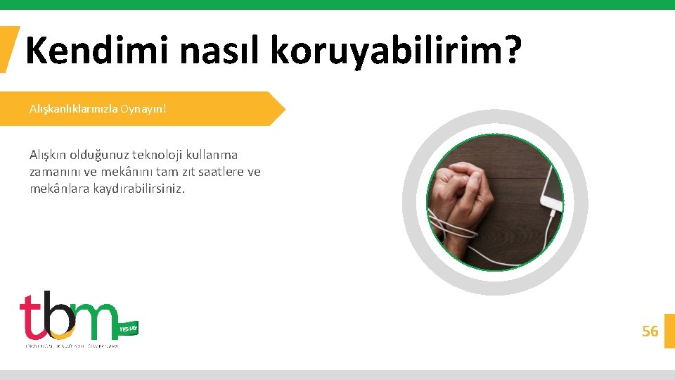 Kendimi nasıl koruyabilirim? Alışkanlıklarınızla Oynayın! Alışkın olduğunuz teknoloji kullanma zamanını ve mekânını tam zıt