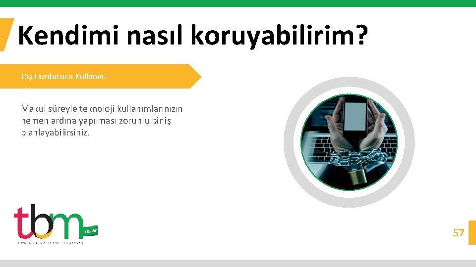 Kendimi nasıl koruyabilirim? Dış Durdurucu Kullanın! Makul süreyle teknoloji kullanımlarınızın hemen ardına yapılması zorunlu