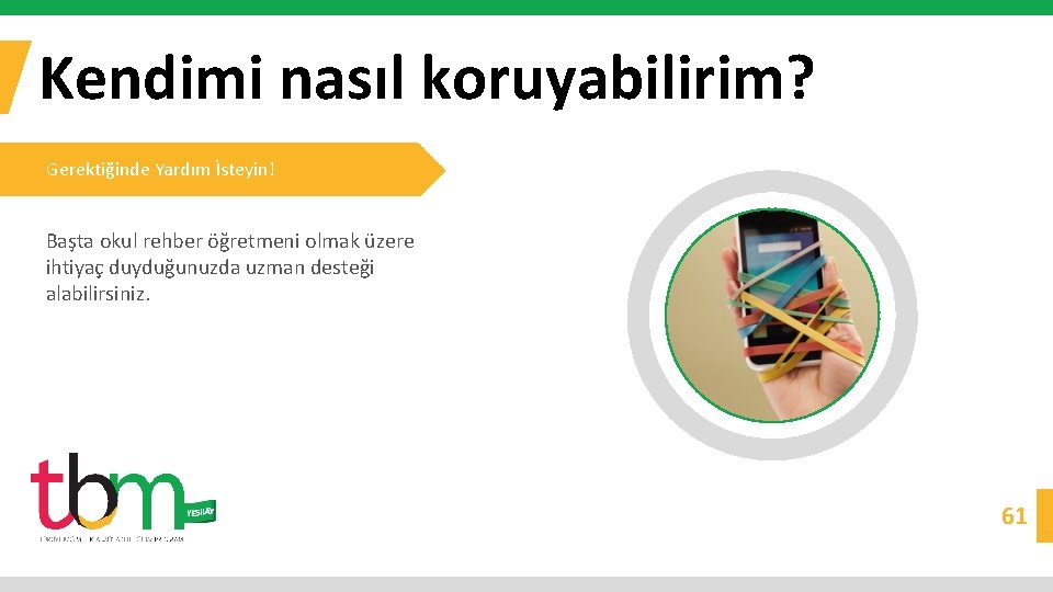 Kendimi nasıl koruyabilirim? Gerektiğinde Yardım İsteyin! Başta okul rehber öğretmeni olmak üzere ihtiyaç duyduğunuzda