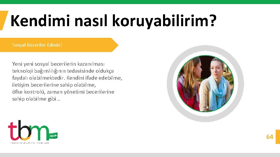 Kendimi nasıl koruyabilirim? Sosyal Beceriler Edinin! Yeni yeni sosyal becerilerin kazanılması teknoloji bağımlılığının tedavisinde