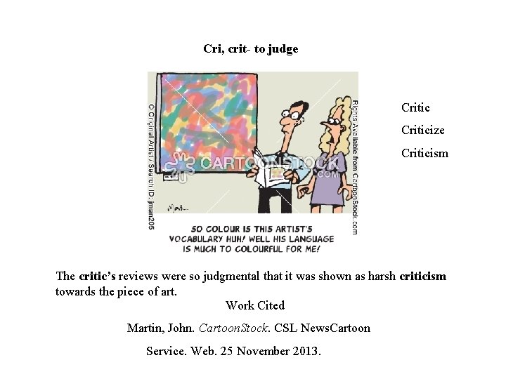 Cri, crit- to judge Criticize Criticism The critic’s reviews were so judgmental that it