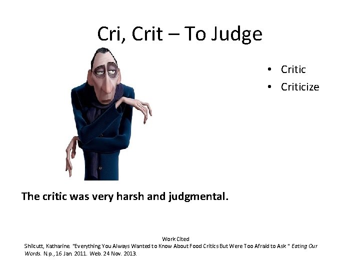 Cri, Crit – To Judge • Criticize The critic was very harsh and judgmental.