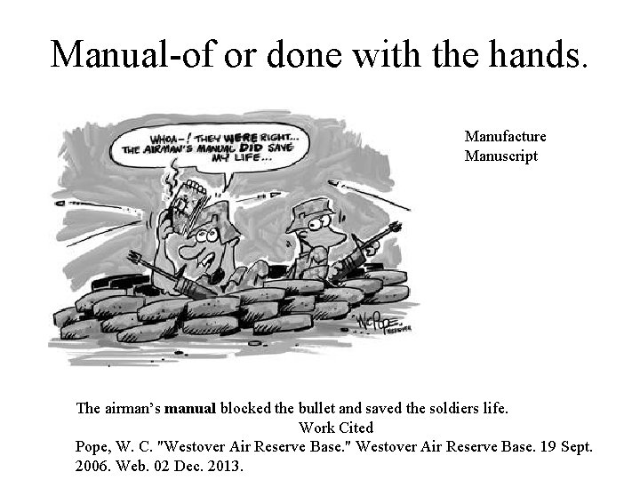 Manual-of or done with the hands. Manufacture Manuscript The airman’s manual blocked the bullet