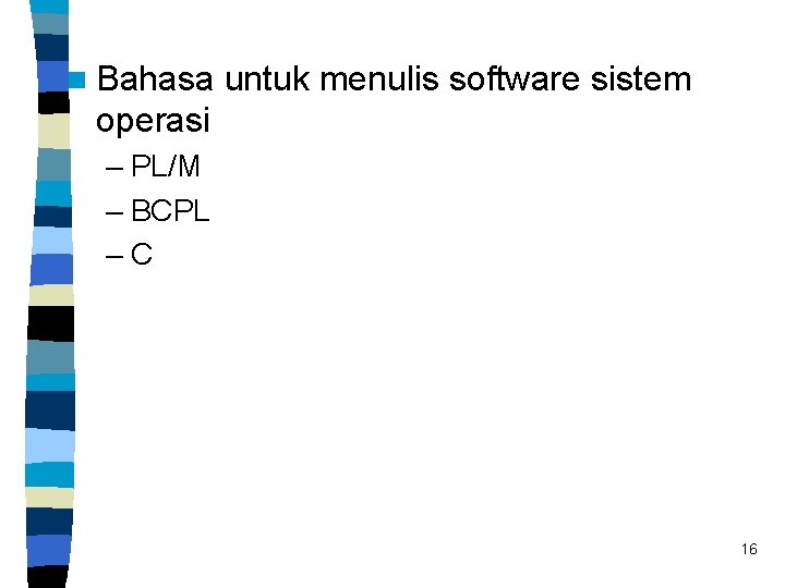 n Bahasa untuk menulis software sistem operasi – PL/M – BCPL –C 16 