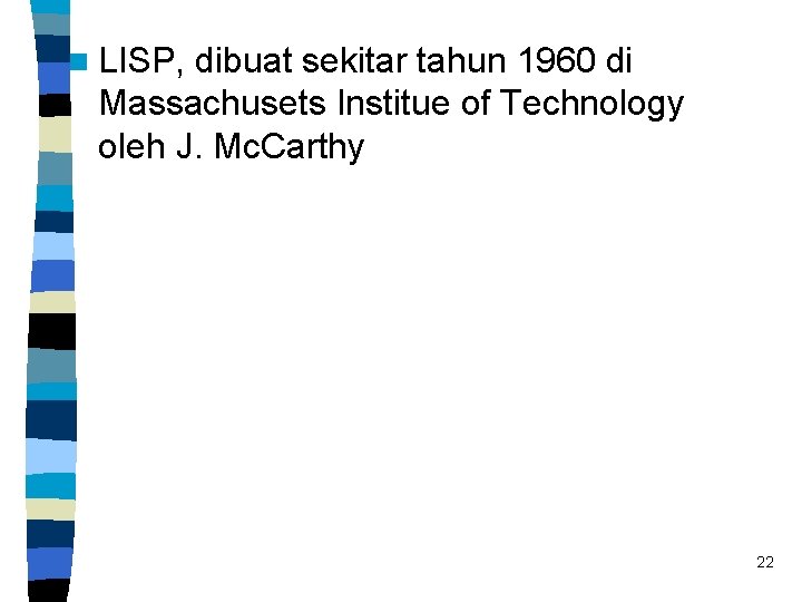 n LISP, dibuat sekitar tahun 1960 di Massachusets Institue of Technology oleh J. Mc.