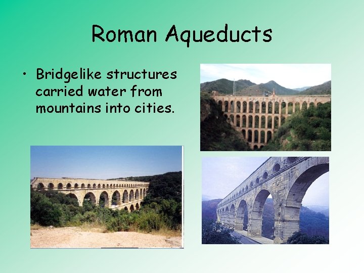 Roman Aqueducts • Bridgelike structures carried water from mountains into cities. 