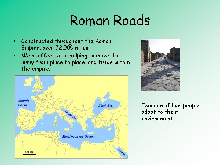 Roman Roads • • Constructed throughout the Roman Empire, over 52, 000 miles Were
