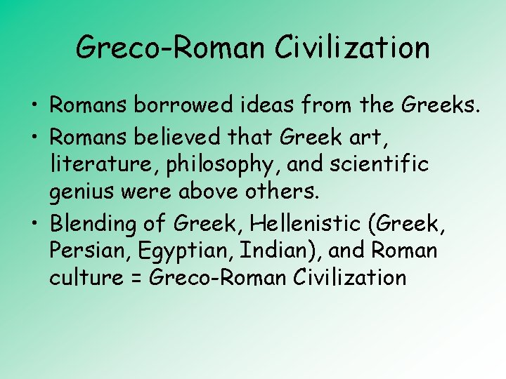 Greco-Roman Civilization • Romans borrowed ideas from the Greeks. • Romans believed that Greek