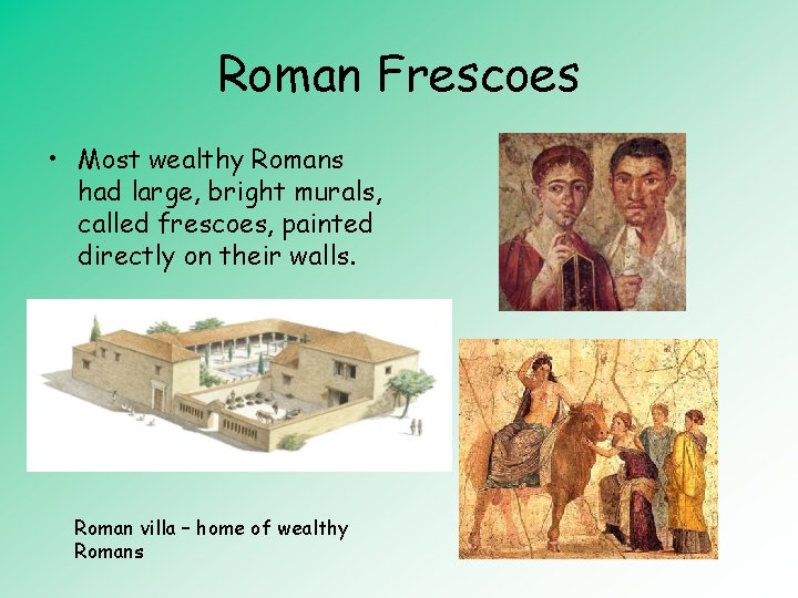 Roman Frescoes • Most wealthy Romans had large, bright murals, called frescoes, painted directly