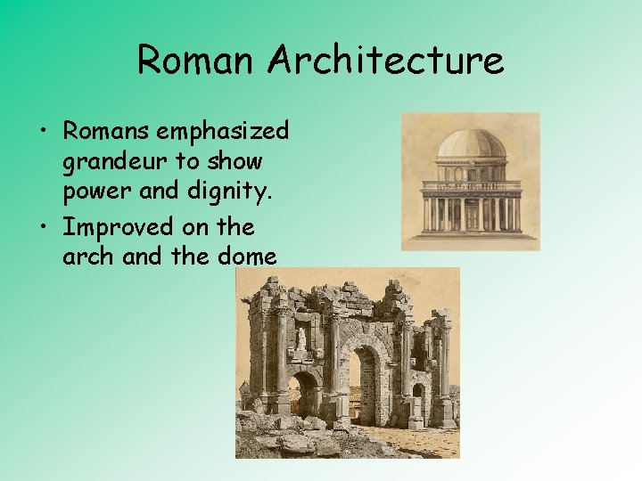 Roman Architecture • Romans emphasized grandeur to show power and dignity. • Improved on