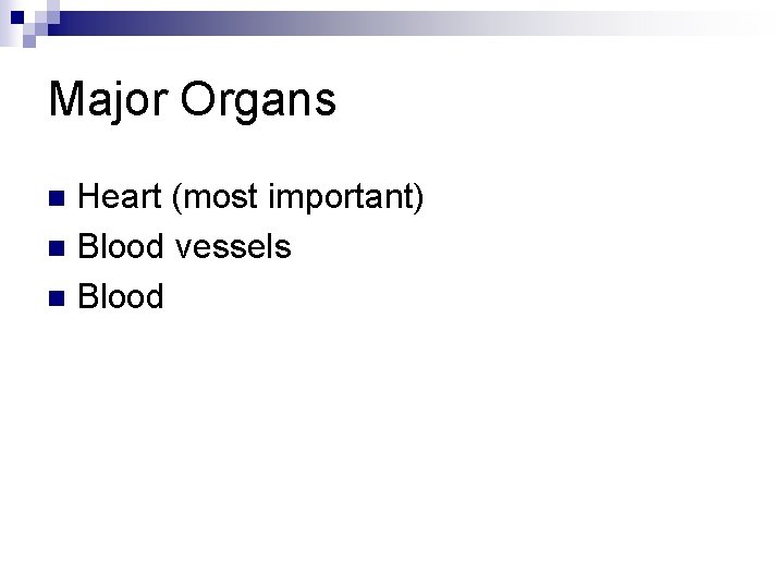 Major Organs Heart (most important) n Blood vessels n Blood n 