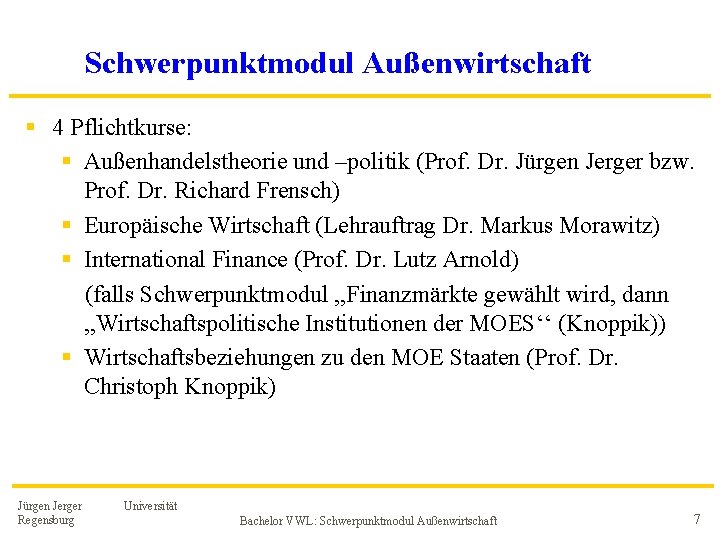 Schwerpunktmodul Außenwirtschaft § 4 Pflichtkurse: § Außenhandelstheorie und –politik (Prof. Dr. Jürgen Jerger bzw.