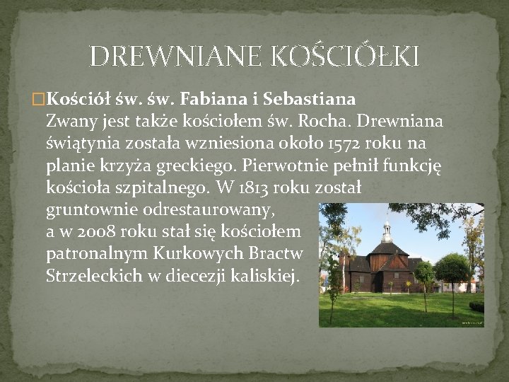 DREWNIANE KOŚCIÓŁKI �Kościół św. Fabiana i Sebastiana Zwany jest także kościołem św. Rocha. Drewniana