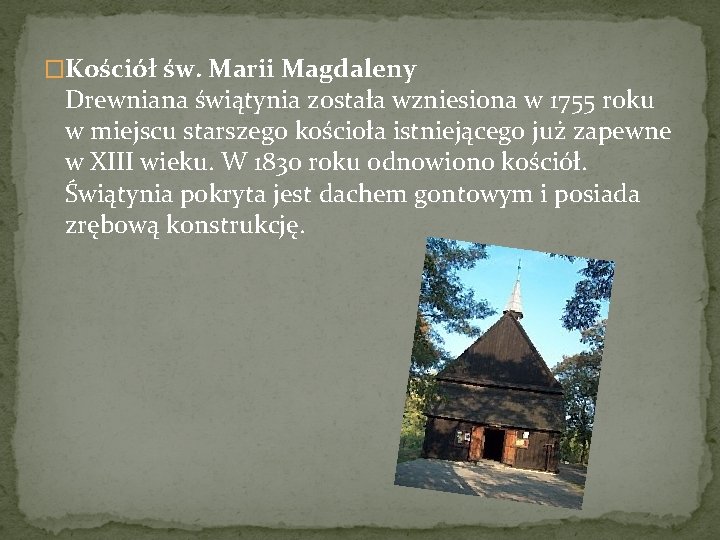 �Kościół św. Marii Magdaleny Drewniana świątynia została wzniesiona w 1755 roku w miejscu starszego