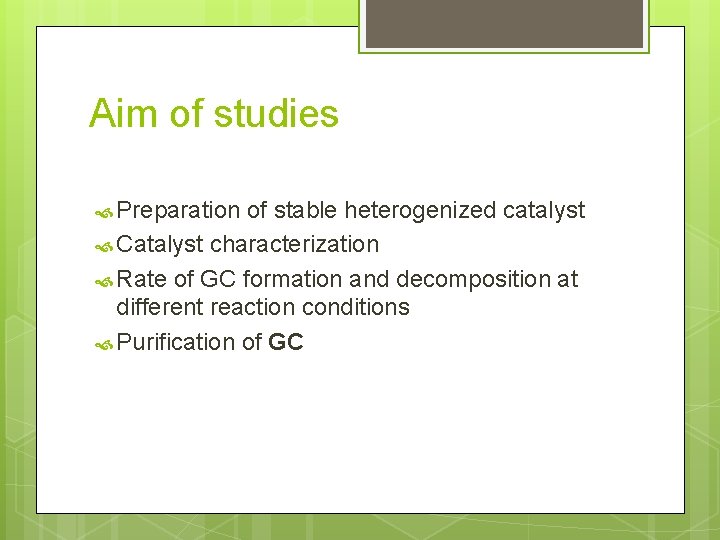 Aim of studies Preparation of stable heterogenized catalyst Catalyst characterization Rate of GC formation