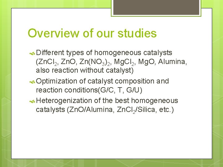 Overview of our studies Different types of homogeneous catalysts (Zn. Cl 2, Zn. O,