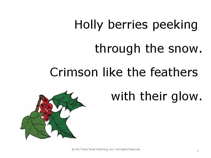 Holly berries peeking through the snow. Crimson like the feathers with their glow. ©