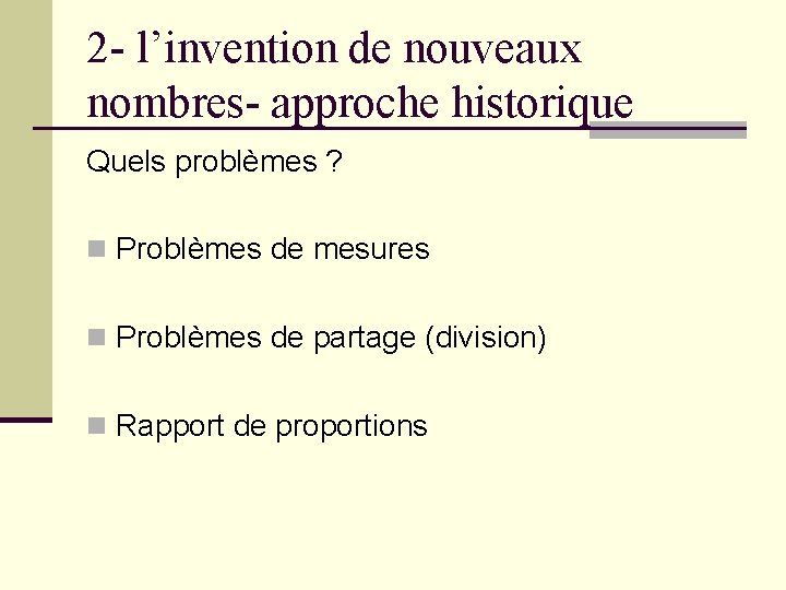 2 - l’invention de nouveaux nombres- approche historique Quels problèmes ? n Problèmes de