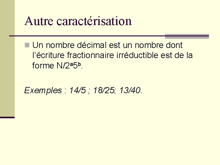 Autre caractérisation n Un nombre décimal est un nombre dont l’écriture fractionnaire irréductible est