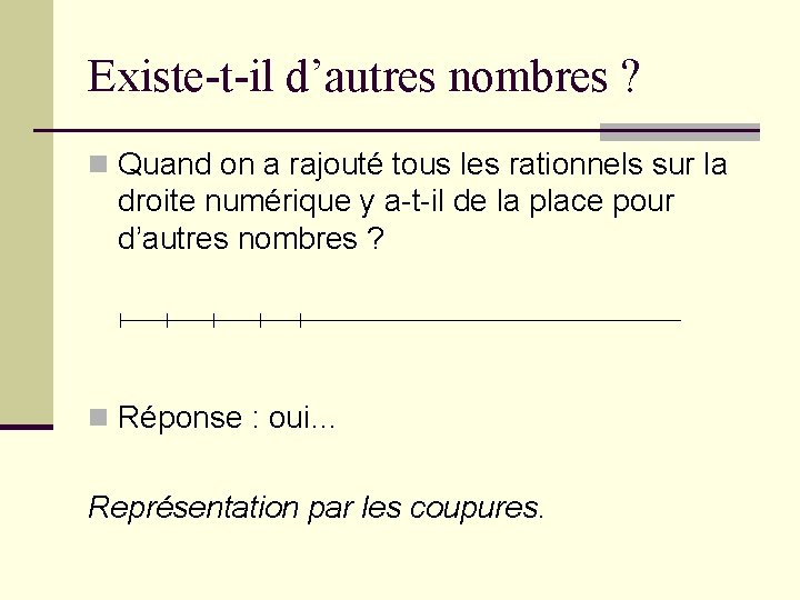 Existe-t-il d’autres nombres ? n Quand on a rajouté tous les rationnels sur la