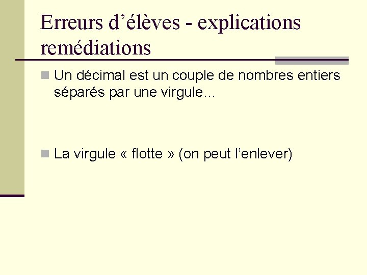 Erreurs d’élèves - explications remédiations n Un décimal est un couple de nombres entiers