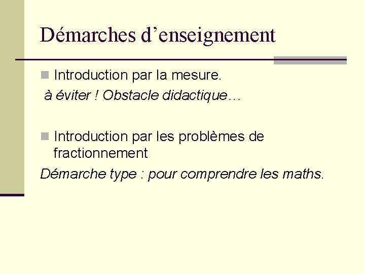 Démarches d’enseignement n Introduction par la mesure. à éviter ! Obstacle didactique… n Introduction