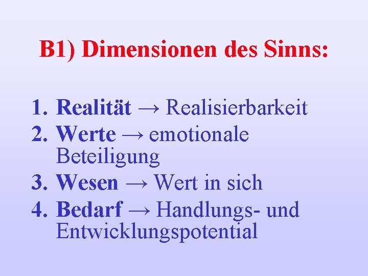 B 1) Dimensionen des Sinns: 1. Realität → Realisierbarkeit 2. Werte → emotionale Beteiligung