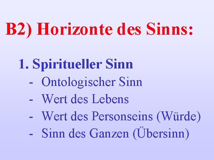 B 2) Horizonte des Sinns: 1. Spiritueller Sinn - Ontologischer Sinn Wert des Lebens