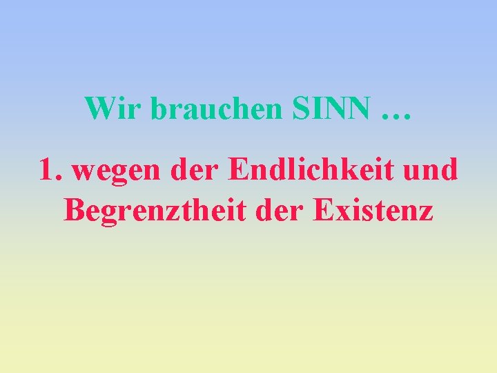 Wir brauchen SINN … 1. wegen der Endlichkeit und Begrenztheit der Existenz 