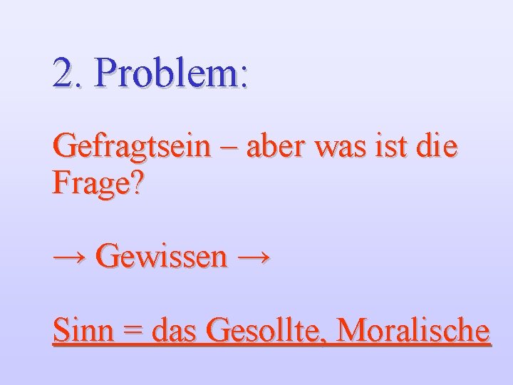 2. Problem: Gefragtsein – aber was ist die Frage? → Gewissen → Sinn =