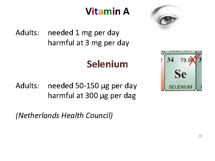 Vitamin A Adults: needed 1 mg per day harmful at 3 mg per day