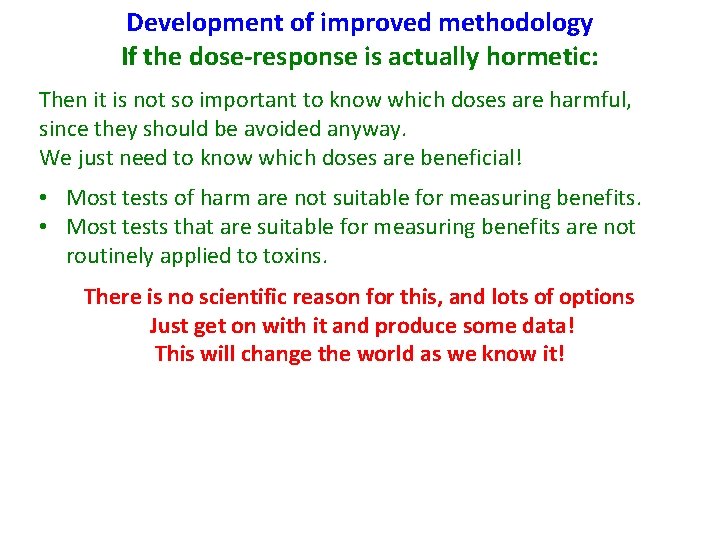 Development of improved methodology If the dose-response is actually hormetic: Then it is not