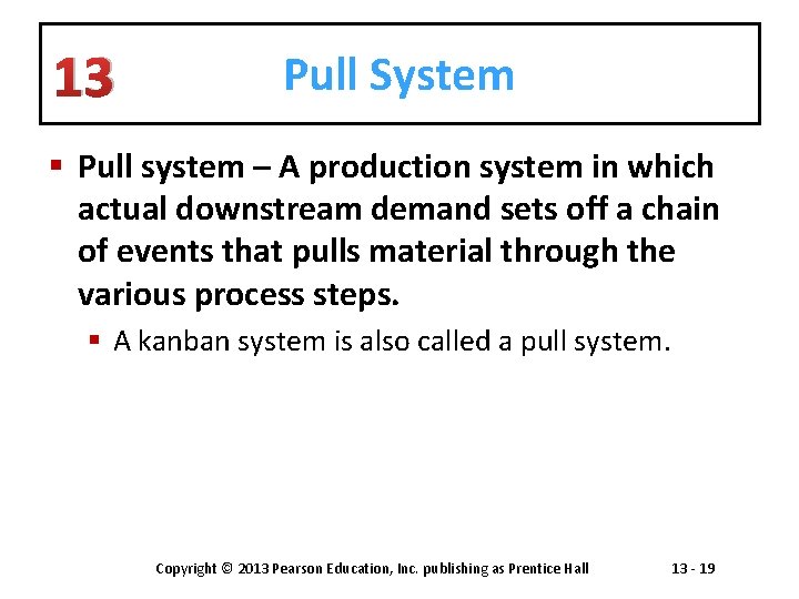 13 Pull System § Pull system – A production system in which actual downstream