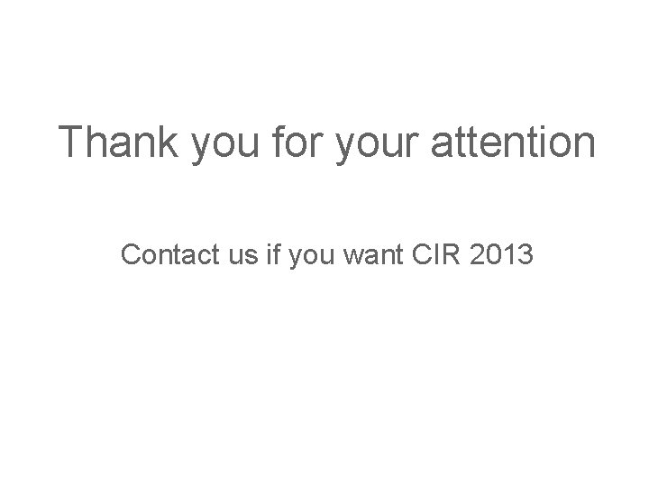 Thank you for your attention Contact us if you want CIR 2013 