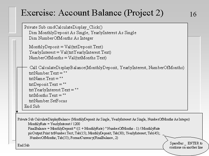 Exercise: Account Balance (Project 2) 16 Private Sub cmd. Calculate. Display_Click() Dim Monthly. Deposit