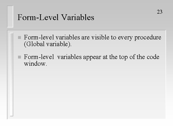 Form-Level Variables 23 n Form-level variables are visible to every procedure (Global variable). n