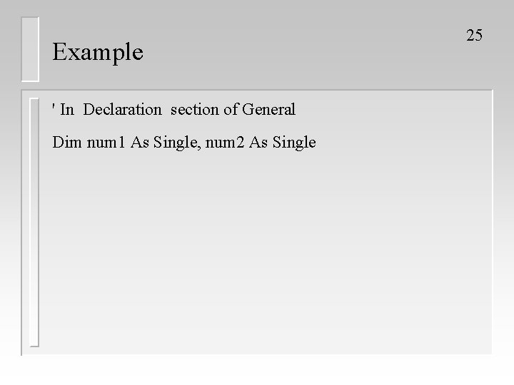 Example ' In Declaration section of General Dim num 1 As Single, num 2
